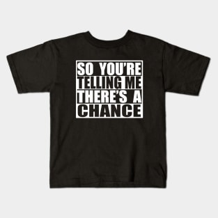 so youre telling me theres a chance Kids T-Shirt